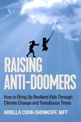 Raising Anti-Doomers: How to Bring Up Resilient Kids Through Climate Change and Tumultuous Times