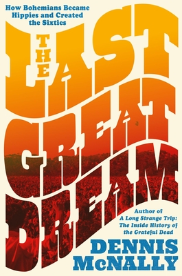 The Last Great Dream: How Bohemians Became Hippies and Created the Sixties