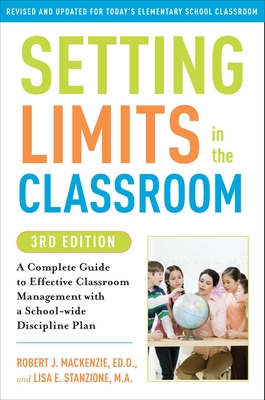 Setting Limits in the Classroom, 3rd Edition: A Complete Guide to Effective Classroom Management with a School-Wide Disciplineplan