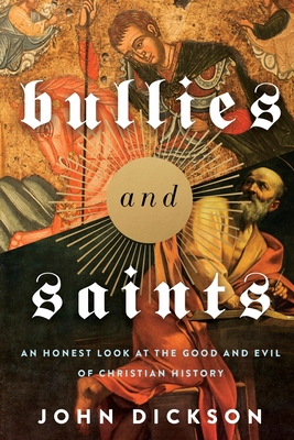 Bullies and Saints: An Honest Look at the Good and Evil of Christian History