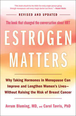 Estrogen Matters: Why Taking Hormones in Menopause Can Improve and Lengthen Women's Lives -- Without Raising the Risk of Breast Cancer (2024 Revised a