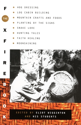 The Foxfire Book: Hog Dressing, Log Cabin Building, Mountain Crafts and Foods, Planting by the Signs, Snake Lore, Hunting Tales, Faith Healing, Moonsh