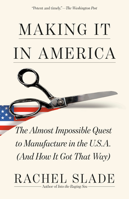 Making It in America: The Almost Impossible Quest to Manufacture in the U.S.A. (And How It Got That Way)