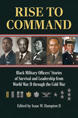 Rise to Command: Black Military Officers' Stories of Survival and Leadership from World War II Through the Cold War
