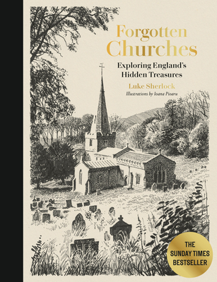 Forgotten Churches: Exploring England's Hidden Treasures: The Sunday Times Bestseller