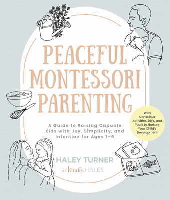Peaceful Montessori Parenting: A Guide to Raising Capable Kids with Joy, Simplicity, and Intention for Ages 1-6; With Conscious Activities, Diys, and