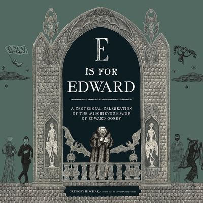 E Is for Edward: A Centennial Celebration of the Mischievous Mind of Edward Gorey