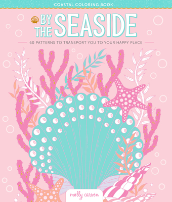 By the Seaside Coastal Coloring Book: 60 Patterns to Transport You to Your Happy Place