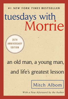 Tuesdays with Morrie: An Old Man, a Young Man, and Life's Greatest Lesson