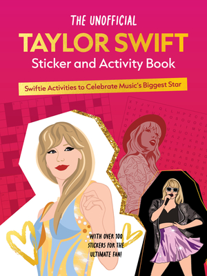The Unofficial Taylor Swift Sticker and Activity Book: Swiftie Activities to Celebrate Music's Biggest Star - With Over 100 Stickers for the Ultimate