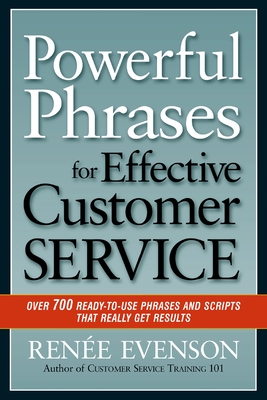 Powerful Phrases for Effective Customer Service: Over 700 Ready-to-Use Phrases and Scripts That Really Get Results