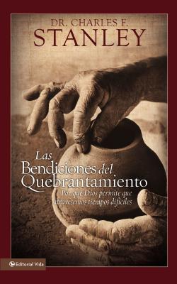 Las Bendiciones del Quebrantamiento: Por Qué Dios Permite Que Atravesemos Tiempos Difíciles