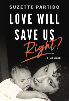 Love Will Save Us, Right?: A Memoir