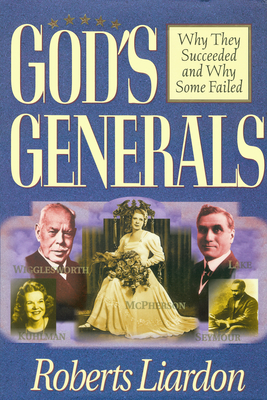 God's Generals: Why They Succeeded and Why Some Failed (Spiritual Biographies of Smith Wigglesworth, Aimee Semple McPherson, William J. Seymour, Kathr