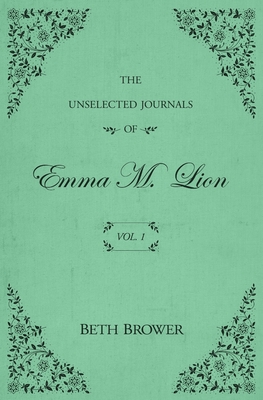 The Unselected Journals of Emma M. Lion: Vol. 1