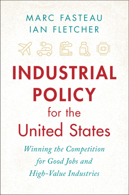 Industrial Policy for the United States: Winning the Competition for Good Jobs and High-Value Industries