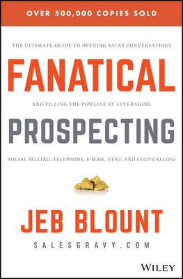 Fanatical Prospecting: The Ultimate Guide to Opening Sales Conversations and Filling the Pipeline by Leveraging Social Selling, Telephone, Email, Text