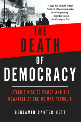The Death of Democracy: Hitler's Rise to Power and the Downfall of the Weimar Republic
