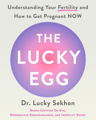 The Lucky Egg: Understanding Your Fertility and How to Get Pregnant Now