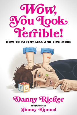 Wow, You Look Terrible!: How to Parent Less and Live More