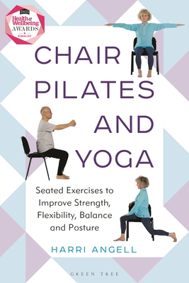 Chair Pilates and Yoga: Seated Exercises to Improve Strength, Flexibility, Balance and Posture