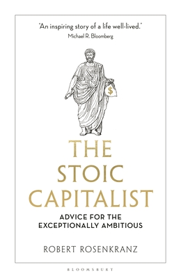 The Stoic Capitalist: Advice for the Exceptionally Ambitious