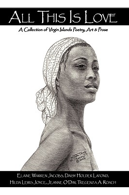 All This Is Love: A Collection of Virgin Islands Poetry, Art & Prose