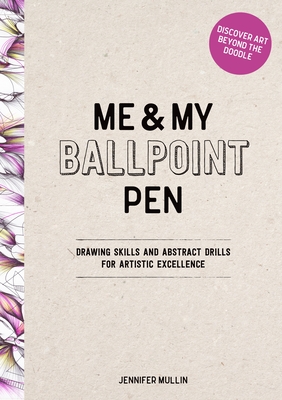 Me and My Ballpoint Pen: Discover Art Beyond the Doodle: Drawing Skills and Abstract Drills for Artistic Excellence