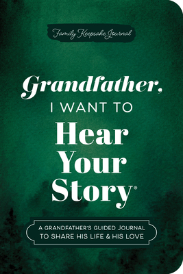 Grandfather, I Want to Hear Your Story (Expanded Edition): A Grandfather's Guided Journal to Share His Life & His Love