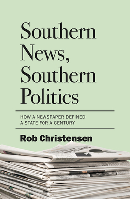 Southern News, Southern Politics: How a Newspaper Defined a State for a Century