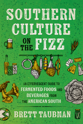 Southern Culture on the Fizz: An Effervescent Guide to Fermented Foods and Beverages from the American South
