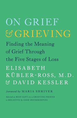 On Grief & Grieving: Finding the Meaning of Grief Through the Five Stages of Loss