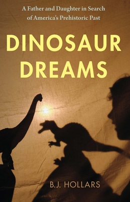 Dinosaur Dreams: A Father and Daughter in Search of America's Prehistoric Past