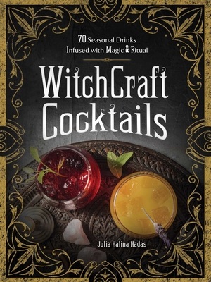Witchcraft Cocktails: 70 Seasonal Drinks Infused with Magic & Ritual