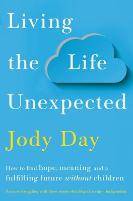 Living the Life Unexpected: How to Find Hope, Meaning and a Fulfilling Future Without Children