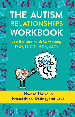 The Autism Relationships Workbook: How to Thrive in Friendships, Dating, and Love