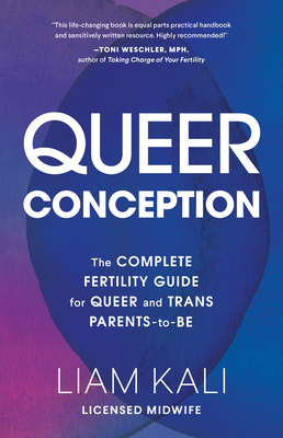 Queer Conception: The Complete Fertility Guide for Queer and Trans Parents-To-Be