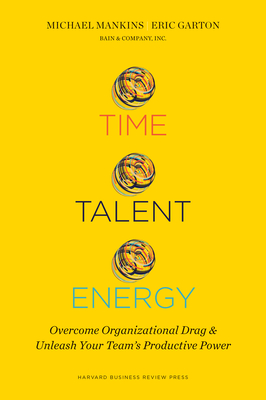 Time, Talent, Energy: Overcome Organizational Drag and Unleash Your Team's Productive Power