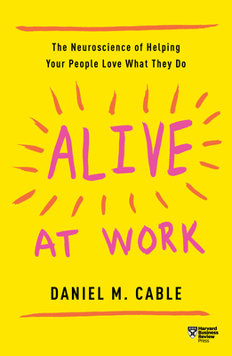 Alive at Work: The Neuroscience of Helping Your People Love What They Do