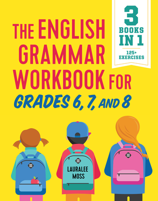 The English Grammar Workbook for Grades 6, 7, and 8: 125+ Simple Exercises to Improve Grammar, Punctuation, and Word Usage