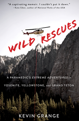 Wild Rescues: A Paramedic's Extreme Adventures in Yosemite, Yellowstone, and Grand Teton