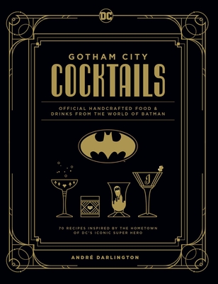 Gotham City Cocktails: Official Handcrafted Food & Drinks from the World of Batman