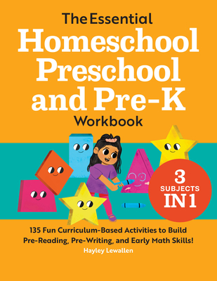 The Essential Homeschool Preschool and Pre-K Workbook: 135 Fun Curriculum-Based Activities to Build Pre-Reading, Pre-Writing, and Early Math Skills!