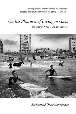 On the Pleasures of Living in Gaza: Remembering a Way of Life Now Destroyed