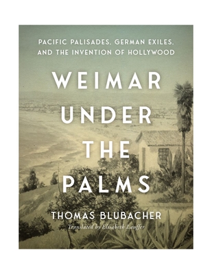 Weimar Under the Palms: Pacific Palisades, German Exiles, and the Invention of Hollywood