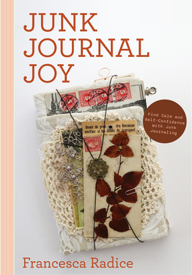 Junk Journal Joy: Find Calm and Self-Confidence with Junk Journaling (a Journal of Ideas and Memories, Craft Making Journal)