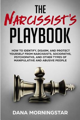 The Narcissist's Playbook: How to Identify, Disarm, and Protect Yourself from Narcissists, Sociopaths, Psychopaths, and Other Types of Manipulative an