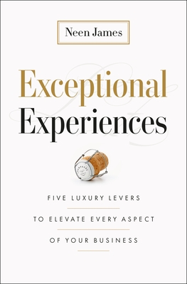 Exceptional Experiences: Five Luxury Levers to Elevate Every Aspect of Your Business