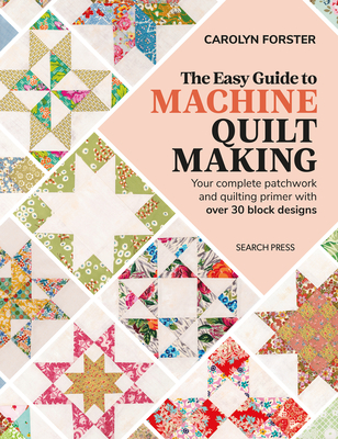 The Easy Guide to Machine Quiltmaking: Your Complete Patchwork and Quilting Primer with Over 30 Block Designs