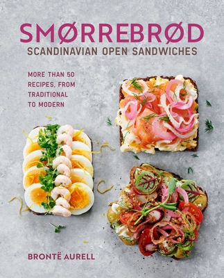 Smorrebrod: Scandinavian Open Sandwiches: More Than 50 Recipes, from Traditional to Modern